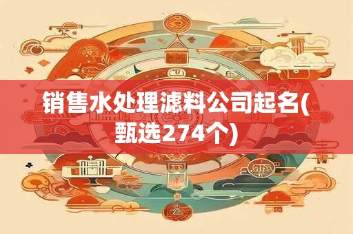 销售水处理滤料公司起名(甄选274个)