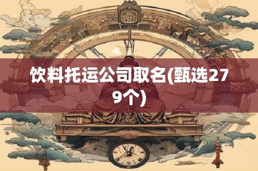 饮料托运公司取名(甄选279个)