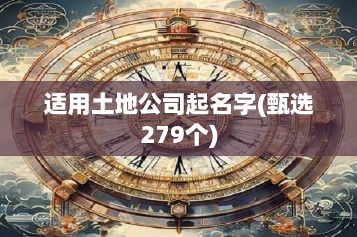 适用土地公司起名字(甄选279个)