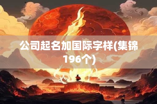 公司起名加国际字样(集锦196个)
