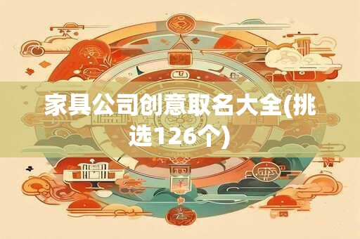 家具公司创意取名大全(挑选126个)