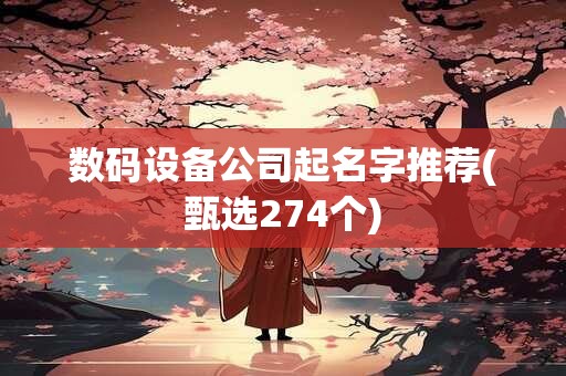 数码设备公司起名字推荐(甄选274个)
