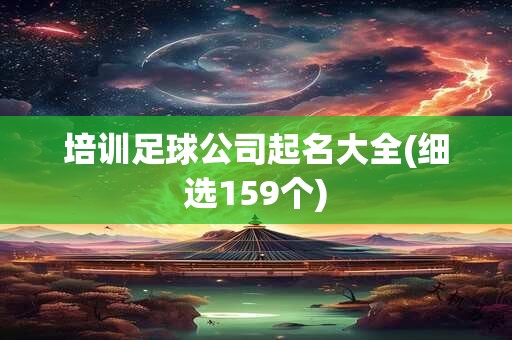 培训足球公司起名大全(细选159个)