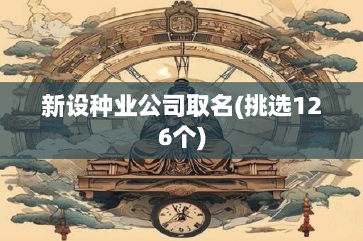 新设种业公司取名(挑选126个)
