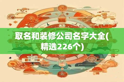 取名和装修公司名字大全(精选226个)