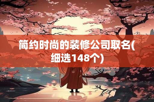 简约时尚的装修公司取名(细选148个)