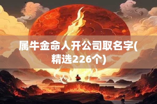 属牛金命人开公司取名字(精选226个)