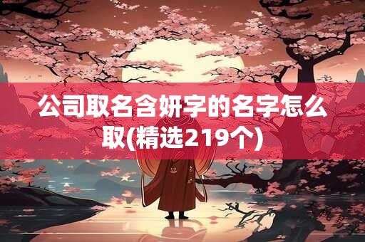 公司取名含妍字的名字怎么取(精选219个)
