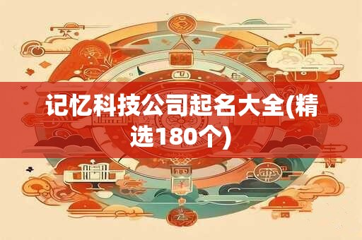 记忆科技公司起名大全(精选180个)