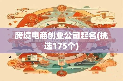 跨境电商创业公司起名(挑选175个)