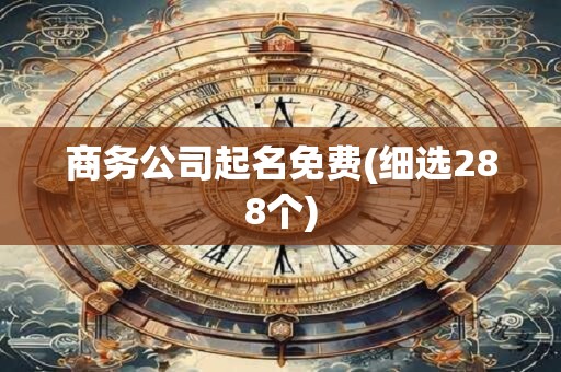 商务公司起名免费(细选288个)