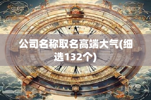 公司名称取名高端大气(细选132个)