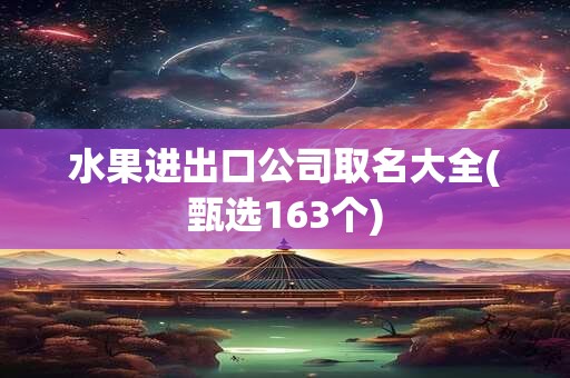 水果进出口公司取名大全(甄选163个)