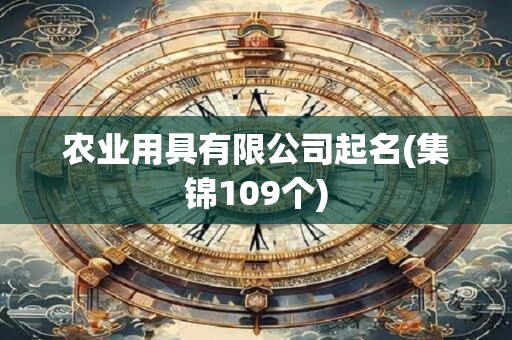 农业用具有限公司起名(集锦109个)