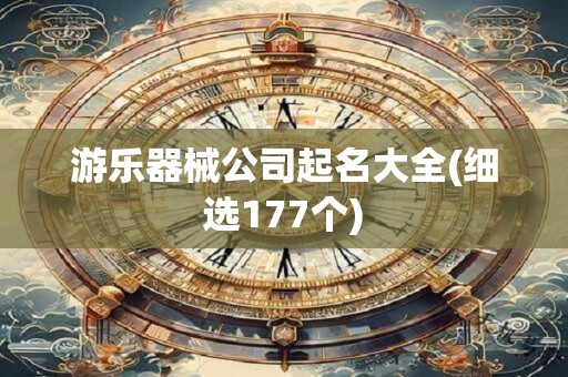 游乐器械公司起名大全(细选177个)