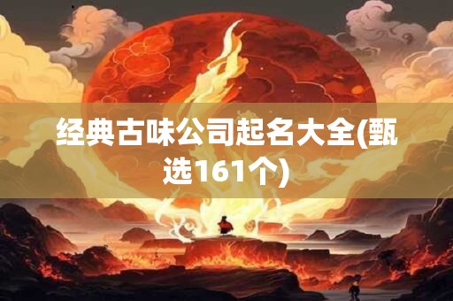 经典古味公司起名大全(甄选161个)