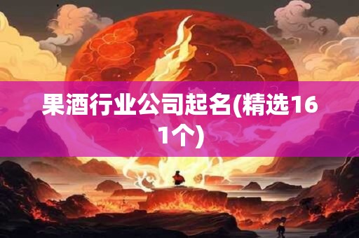 果酒行业公司起名(精选161个)