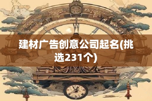 建材广告创意公司起名(挑选231个)