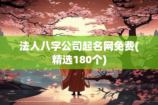 法人八字公司起名网免费(精选180个)