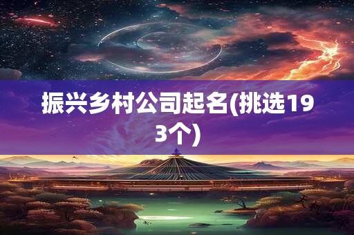 振兴乡村公司起名(挑选193个)