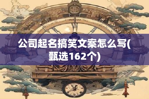公司起名搞笑文案怎么写(甄选162个)