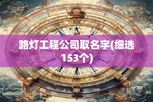 路灯工程公司取名字(细选153个)