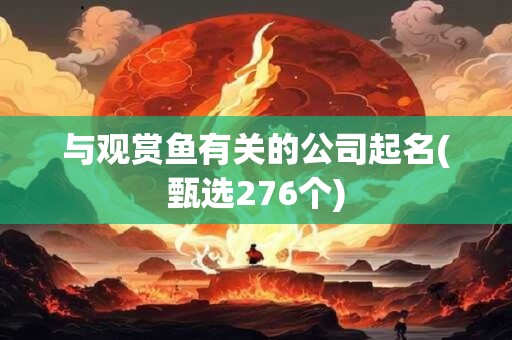 与观赏鱼有关的公司起名(甄选276个)