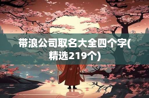 带浪公司取名大全四个字(精选219个)