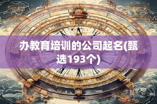 办教育培训的公司起名(甄选193个)