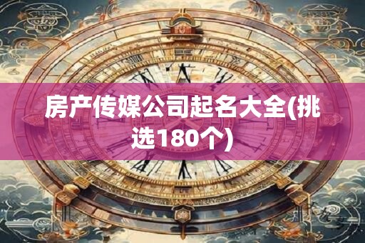 房产传媒公司起名大全(挑选180个)