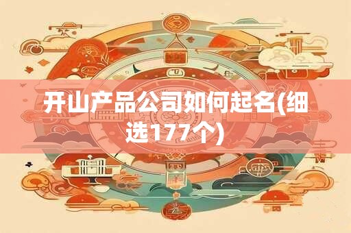 开山产品公司如何起名(细选177个)