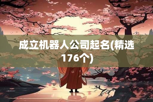 成立机器人公司起名(精选176个)