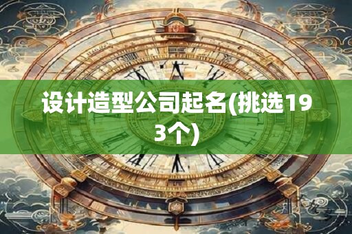 设计造型公司起名(挑选193个)