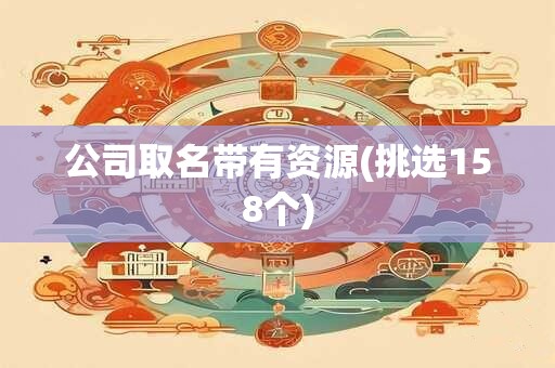 公司取名带有资源(挑选158个)
