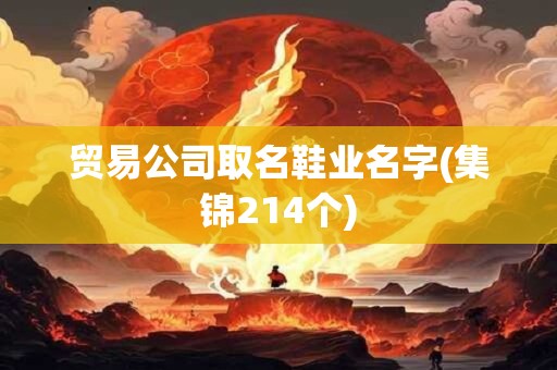 贸易公司取名鞋业名字(集锦214个)