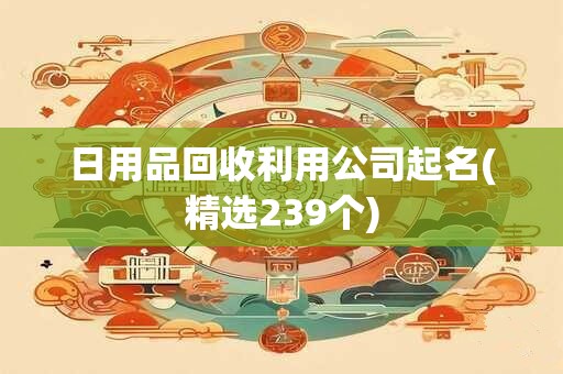 日用品回收利用公司起名(精选239个)