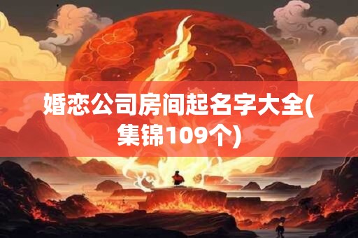 婚恋公司房间起名字大全(集锦109个)