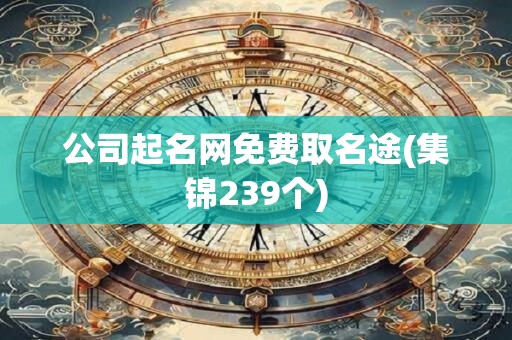 公司起名网免费取名途(集锦239个)