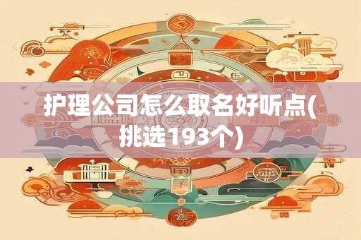 护理公司怎么取名好听点(挑选193个)