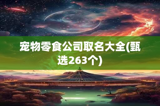 宠物零食公司取名大全(甄选263个)