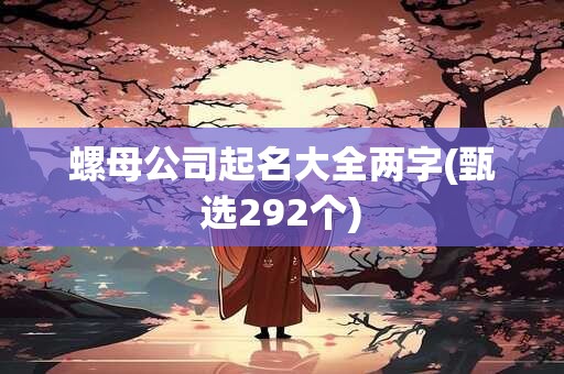 螺母公司起名大全两字(甄选292个)