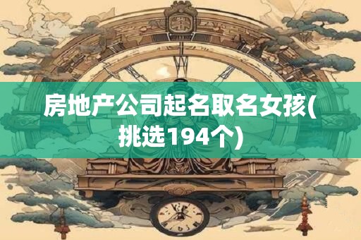 房地产公司起名取名女孩(挑选194个)