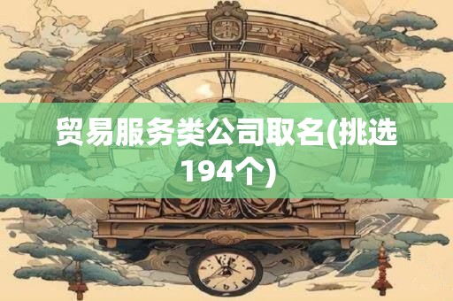 贸易服务类公司取名(挑选194个)