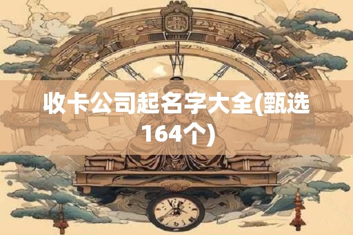 收卡公司起名字大全(甄选164个)