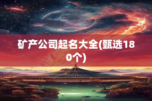 矿产公司起名大全(甄选180个)
