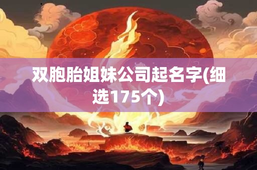 双胞胎姐妹公司起名字(细选175个)