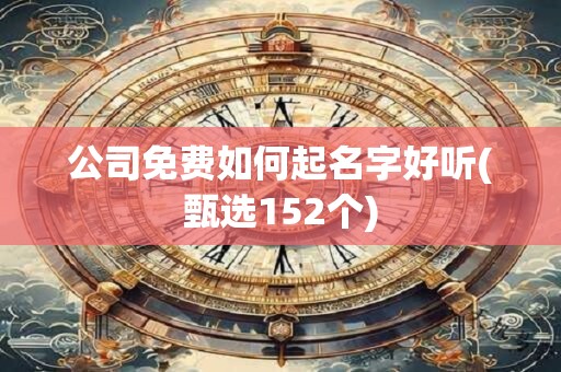 公司免费如何起名字好听(甄选152个)