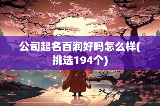 公司起名百润好吗怎么样(挑选194个)