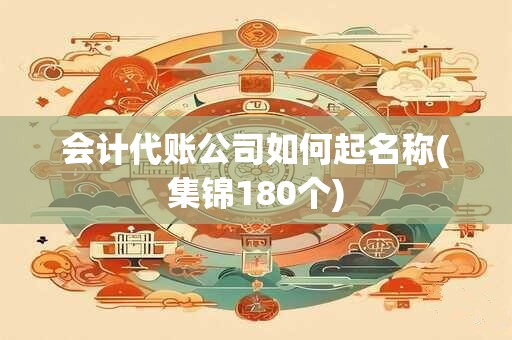 会计代账公司如何起名称(集锦180个)