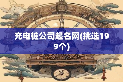 充电桩公司起名网(挑选199个)